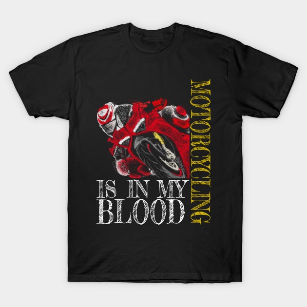 Motorcycling Is In My Blood T-Shirt by TwoLinerDesign